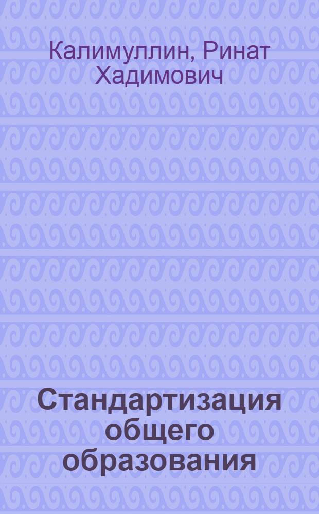 Стандартизация общего образования: проблемы, поиски, решения : учебное пособие для студентов высших учебных заведений, получающих образоавние по педагогическим направлениям и специальностям