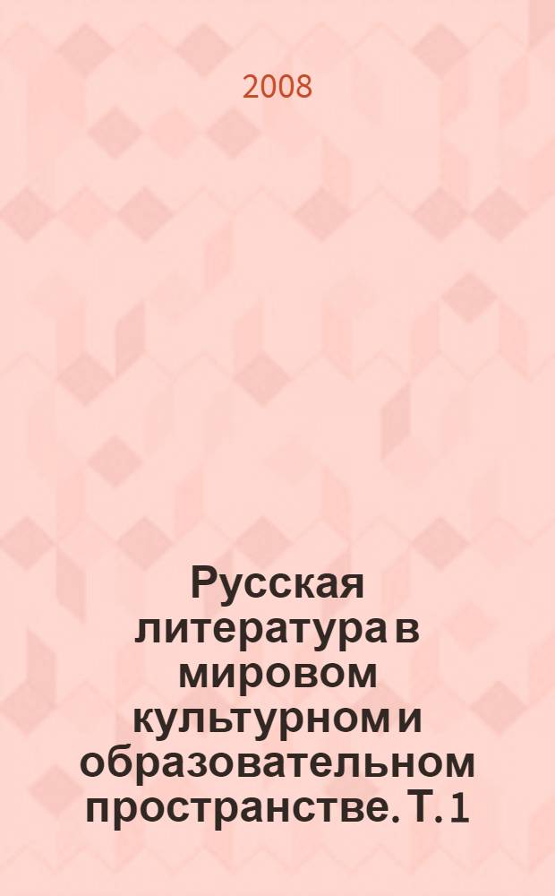Русская литература в мировом культурном и образовательном пространстве. [Т. 1]