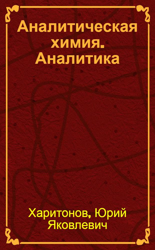Аналитическая химия. Аналитика : учебник для студентов высших учебных заведений, обучающихся по фармацевтическим и нехимическим специальностям : в 2 кн
