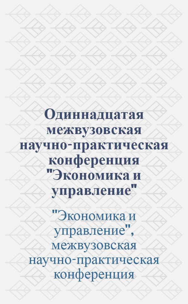 Одиннадцатая межвузовская научно-практическая конференция "Экономика и управление" : тезисы докладов