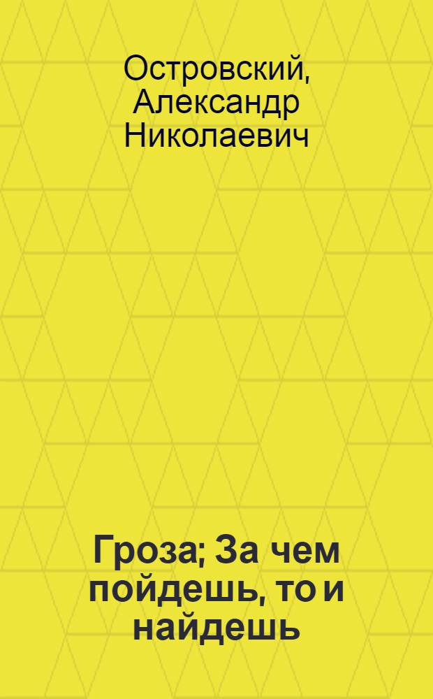 Гроза; За чем пойдешь, то и найдешь; На всякого мудреца довольно простоты; Бешеные деньги: пьесы / А.Н. Островский; коммент. В. Дузь-Крятченко