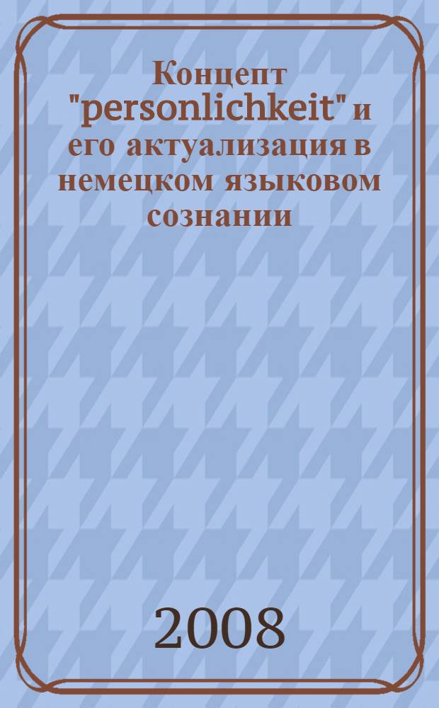 Концепт "personlichkeit" и его актуализация в немецком языковом сознании : автореф. дис. на соиск. учен. степ. канд. филол. наук : специальность 10.02.04 <Герм. яз.>