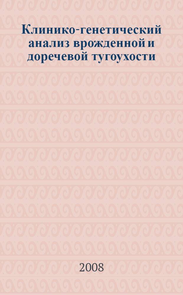 Клинико-генетический анализ врожденной и доречевой тугоухости : автореф. дис. на соиск. учен. степ. д-ра мед. наук : специальность 14.00.04 <Болезни уха, горла и носа> : специальность 03.00.15 <Генетика>