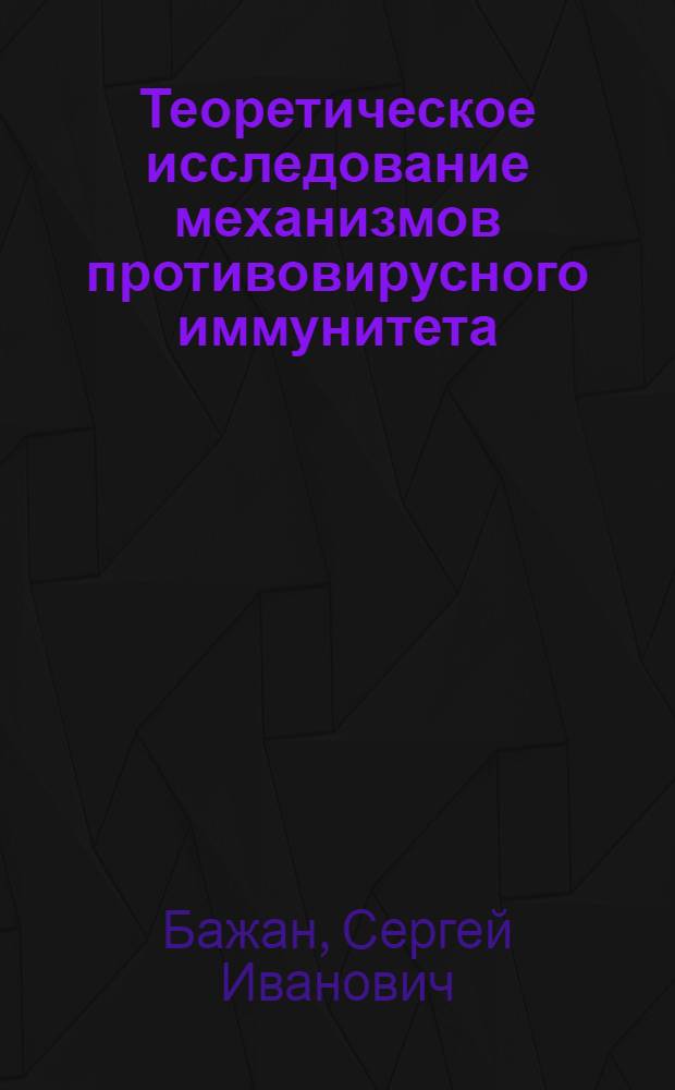 Теоретическое исследование механизмов противовирусного иммунитета : автореф. дис. на соиск. учен. степ. д-ра биол. наук : специальность 03.00.03 <Молекуляр. биология>