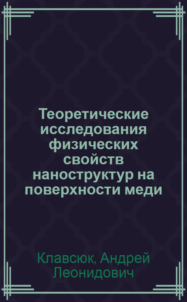 Теоретические исследования физических свойств наноструктур на поверхности меди : автореф. дис. на соиск. учен. степ. канд. физ.-мат. наук : специальность 01.04.07 <Физика конденсир. состояния> : специальность 01.04.11 <Физика магнит. явлений>