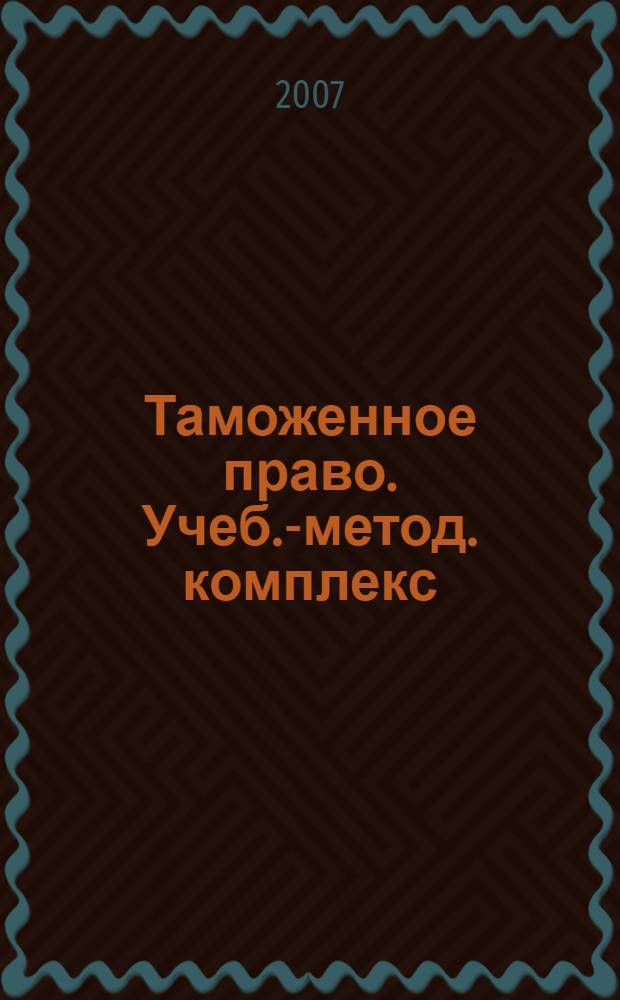 Таможенное право. Учеб.-метод. комплекс