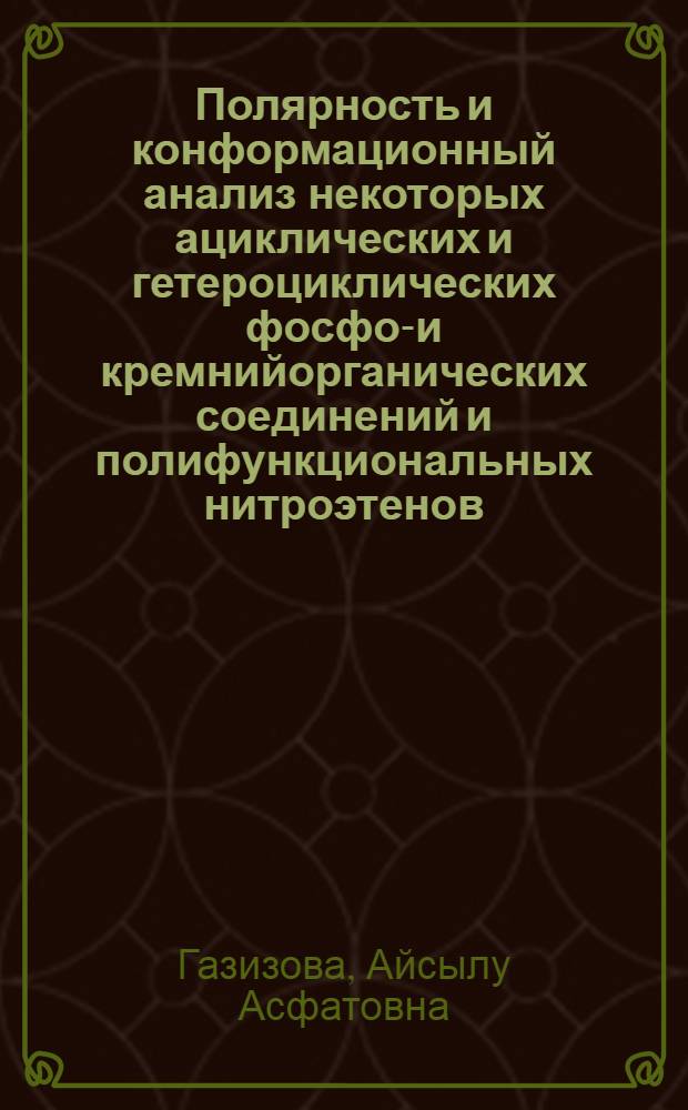 Полярность и конформационный анализ некоторых ациклических и гетероциклических фосфор- и кремнийорганических соединений и полифункциональных нитроэтенов : автореф. дис. на соиск. учен. степ. канд. хим. наук : специальность 02.00.04 <Физ. химия>