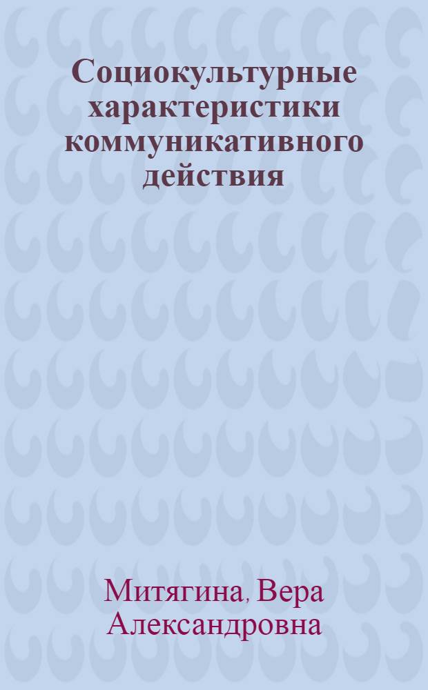 Социокультурные характеристики коммуникативного действия : (на материале немецкого и русского языков) : автореф. дис. на соиск. учен. степ. д-ра филол. наук : специальность 10.02.19 <Теория яз.>