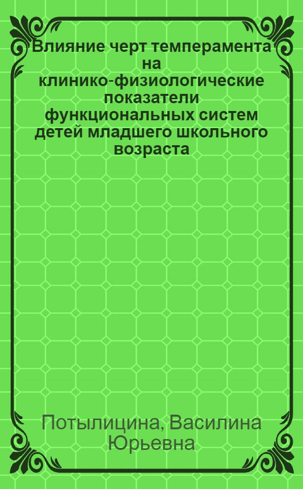 Влияние черт темперамента на клинико-физиологические показатели функциональных систем детей младшего школьного возраста : автореф. дис. на соиск. учен. степ. канд. мед. наук : специальность 14.00.09 <Педиатрия> : специальность 03.00.13 <Физиология>