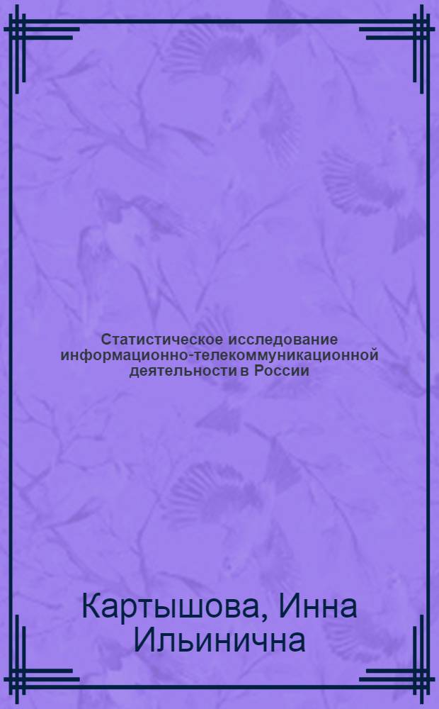 Статистическое исследование информационно-телекоммуникационной деятельности в России : автореф. дис. на соиск. учен. степ. канд. экон. наук : специальность 08.00.12 <Бухгалт. учет, статистика>