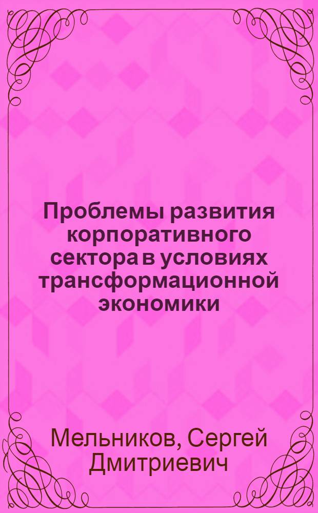 Проблемы развития корпоративного сектора в условиях трансформационной экономики : автореф. дис. на соиск. учен. степ. канд. экон. наук : специальность 08.00.05 <Экономика и упр. нар. хоз-вом>