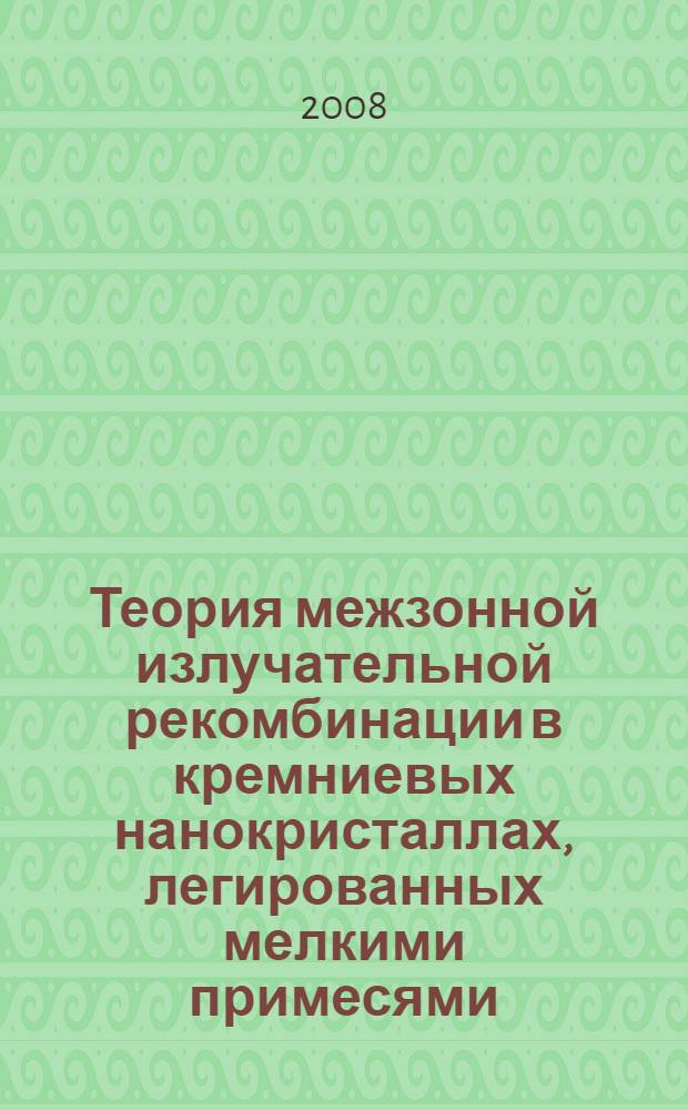 Теория межзонной излучательной рекомбинации в кремниевых нанокристаллах, легированных мелкими примесями : автореф. дис. на соиск. учен. степ. канд. физ.-мат. наук : специальность 01.04.07 <Физика конденсир. состояния>