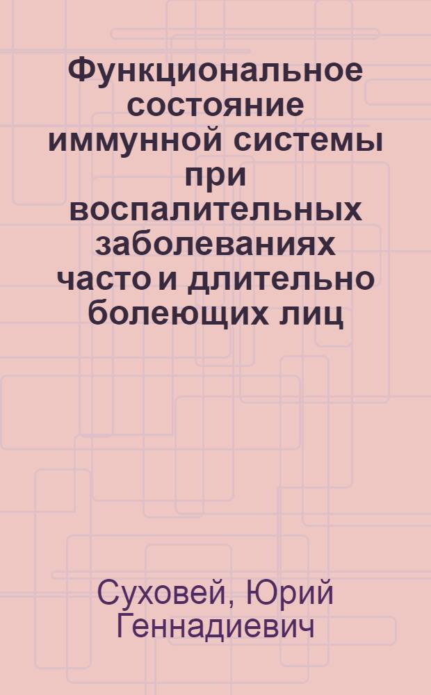 Функциональное состояние иммунной системы при воспалительных заболеваниях часто и длительно болеющих лиц : автореферат диссертации на соискание ученой степени д.м.н. : специальность 14.00.36