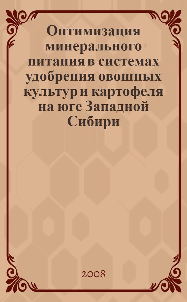 Оптимизация минерального питания в системах удобрения овощных культур и картофеля на юге Западной Сибири : автореф. дис. на соиск. учен. степ. д-ра с.-х. наук : специальность 06.01.04 <Агрохимия>