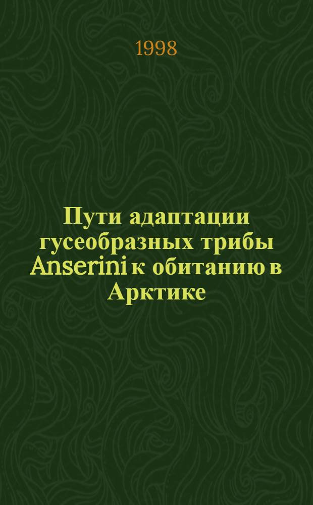 Пути адаптации гусеобразных трибы Anserini к обитанию в Арктике : автореферат диссертации на соискание ученой степени д.б.н. : специальность 03.00.08