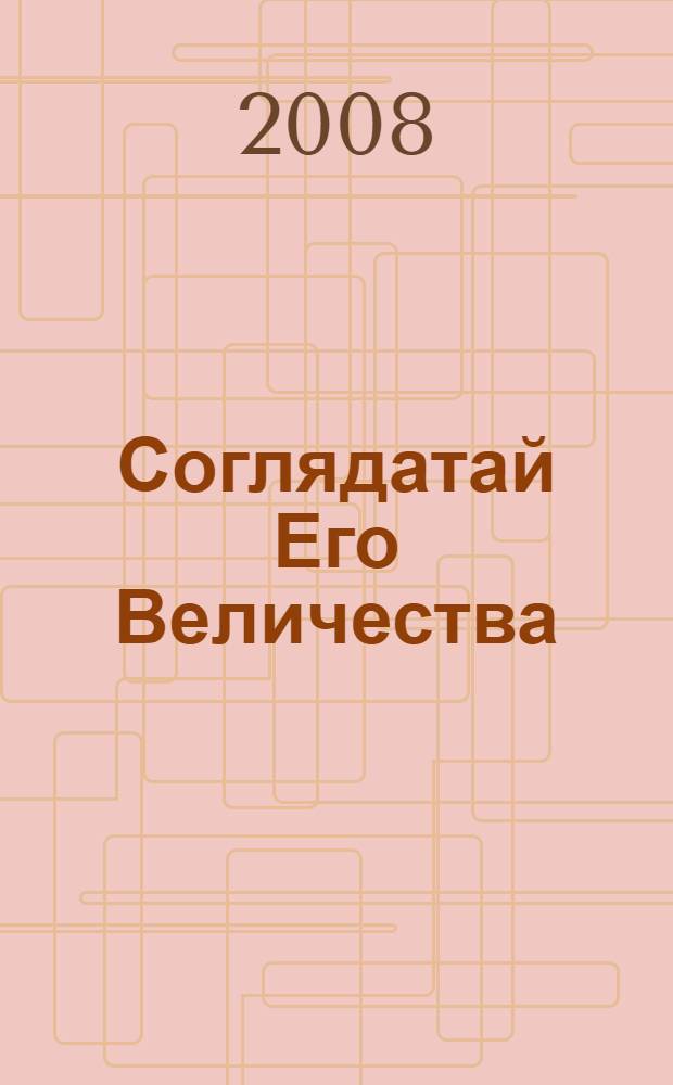 Соглядатай Его Величества : исторический триллер