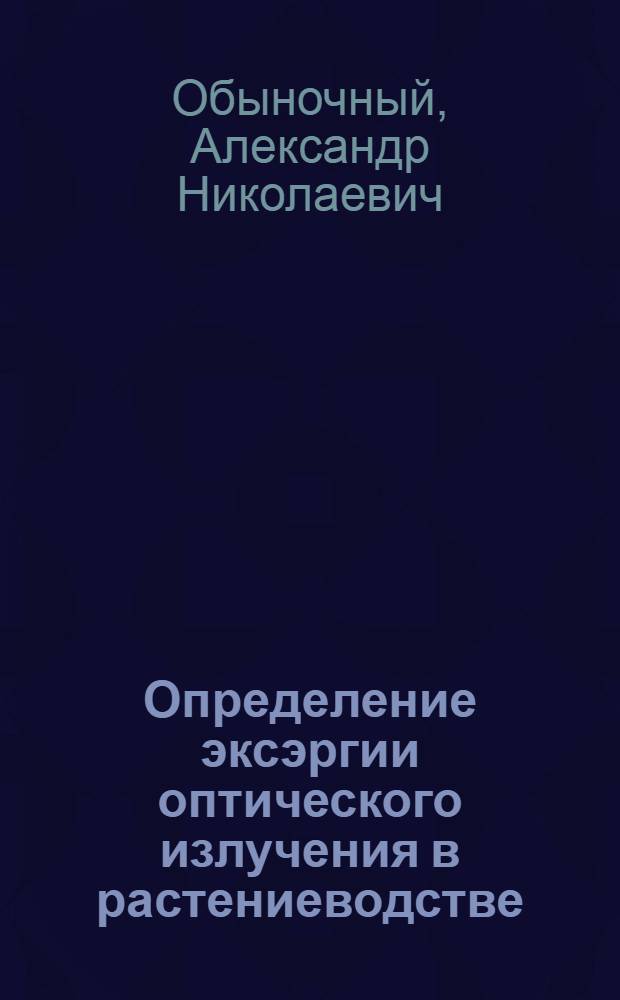 Определение эксэргии оптического излучения в растениеводстве : автореф. дис. на соиск. учен. степ. канд. техн. наук : специальность 05.20.02 <Электротехнологии и электрооборудование в сел. хоз-ве>