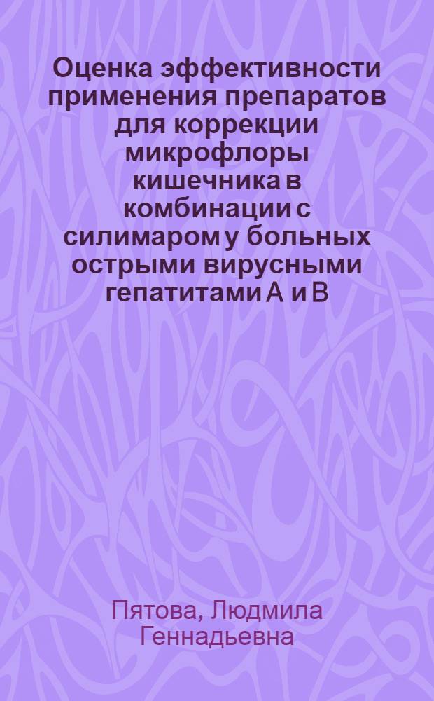 Оценка эффективности применения препаратов для коррекции микрофлоры кишечника в комбинации с силимаром у больных острыми вирусными гепатитами A и B : автореф. дис. на соиск. учен. степ. канд. мед. наук : специальность 14.00.10 <Инфекц. болезни>