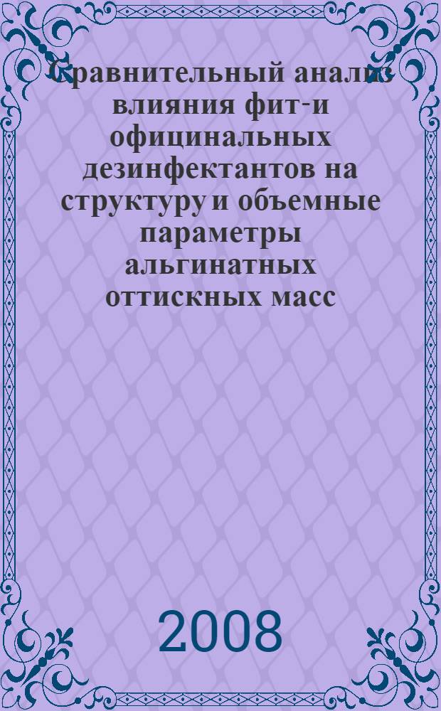 Сравнительный анализ влияния фито- и официнальных дезинфектантов на структуру и объемные параметры альгинатных оттискных масс : автореф. дис. на соиск. учен. степ. канд. мед. наук : специальность 14.00.21 <Стоматология>