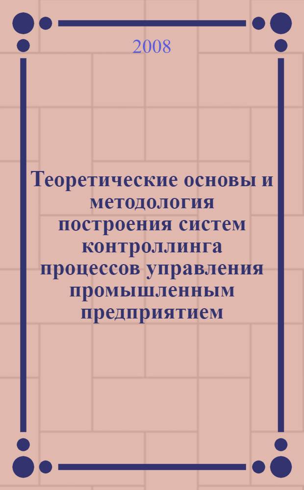 Теоретические основы и методология построения систем контроллинга процессов управления промышленным предприятием : автореф. дис. на соиск. учен. степ. д-ра экон. наук : специальность 08.00.05 <Экономика и упр. нар. хоз-вом>
