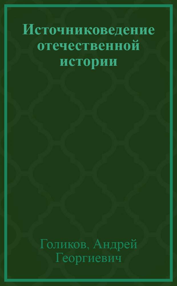 Источниковедение отечественной истории : учебное пособие для студентов высших учебных заведений, обучающихся по специальности 030401 "История" и направлению подготовки 030400 "История"