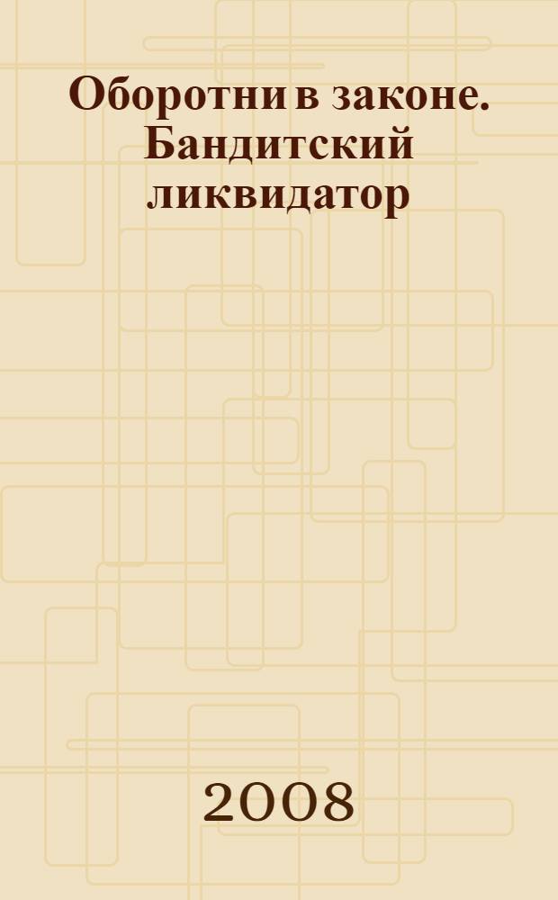Оборотни в законе. Бандитский ликвидатор : роман