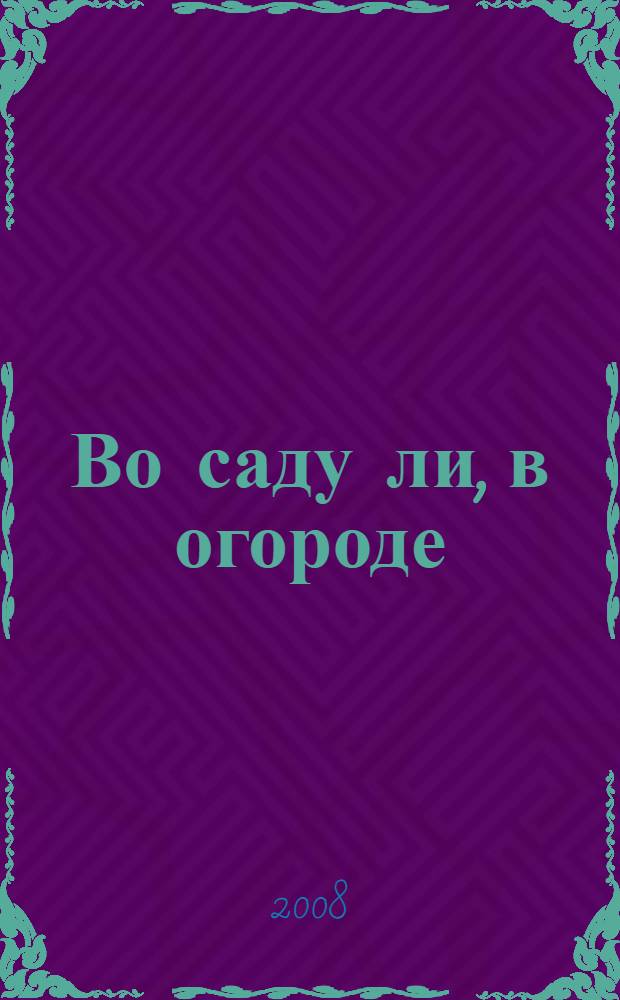Во саду ли, в огороде : стихи : для чтения взрослыми детям