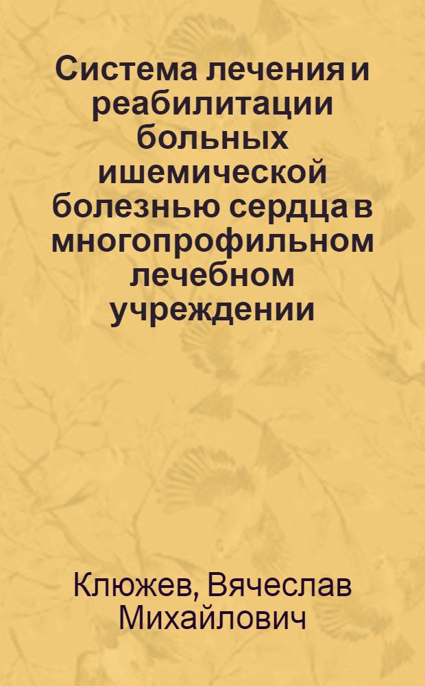Система лечения и реабилитации больных ишемической болезнью сердца в многопрофильном лечебном учреждении : автореферат диссертации на соискание ученой степени д.м.н. : специальность 14.00.06 : специальность 14.00.51