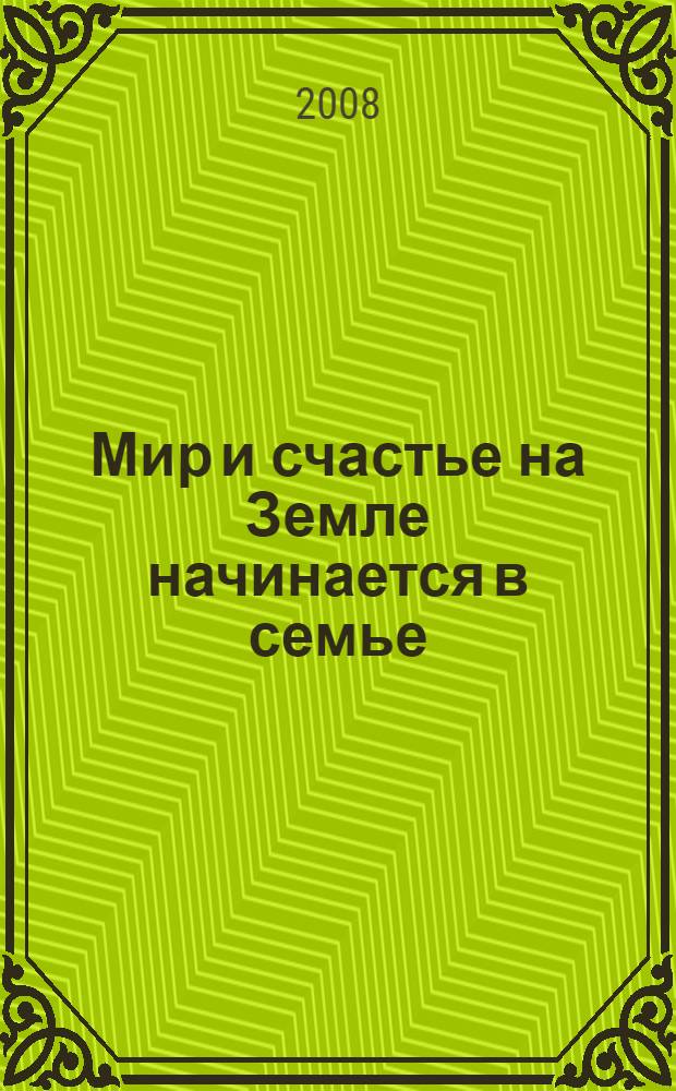 Мир и счастье на Земле начинается в семье : творческие работы учащихся, посвященные Году семьи