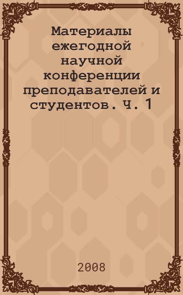 Материалы ежегодной научной конференции преподавателей и студентов. Ч. 1 : Работы преподавателей