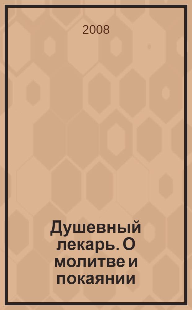 Душевный лекарь. О молитве и покаянии : святые Отцы - мирянам