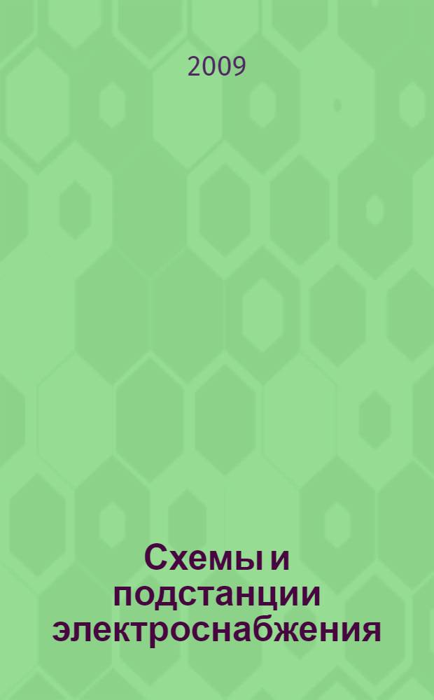 Схемы и подстанции электроснабжения : справочник : учебное пособие для студентов, обучающихся по направлению подготовки 650900 (140200) "Электроэнергетика" и специальностям 100100 (140204) "Электрические станции", 100200 (140205) "Электроэнергетические системы и сети" и 100400 (140211) "Электроснабжение"