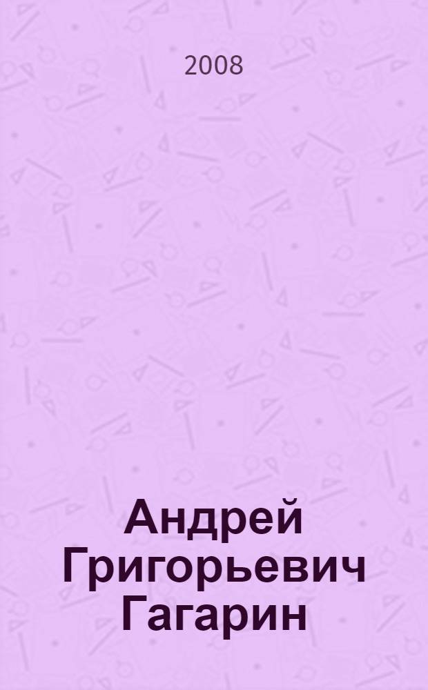 Андрей Григорьевич Гагарин (1855-1920) : материалы научной конференции, 20 декабря 2005 года