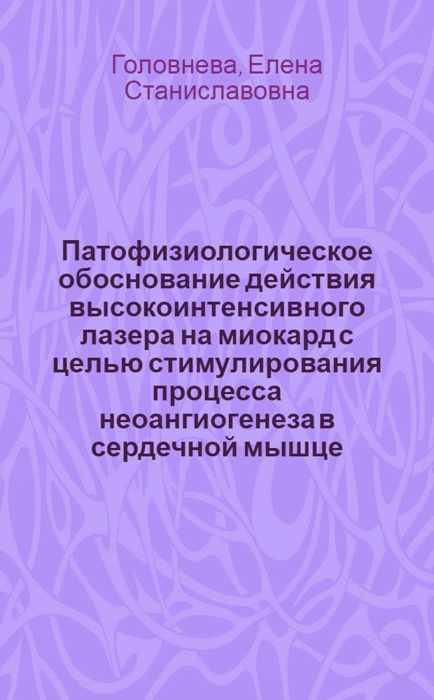 Патофизиологическое обоснование действия высокоинтенсивного лазера на миокард с целью стимулирования процесса неоангиогенеза в сердечной мышце (экспериментальное исследование) : автореферат диссертации на соискание ученой степени к.м.н. : специальность 14.00.16