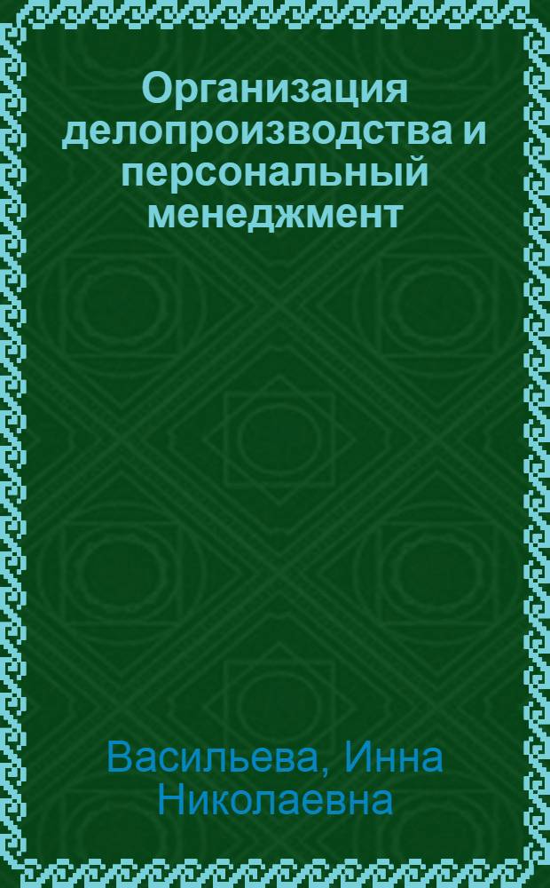 Организация делопроизводства и персональный менеджмент: применение компьютерного тренинга : учебное пособие : для студентов высших учебных заведений, обучающихся по специальности 080507 "Менеджмент организации" и 080504 "Государственное и муниципальное управление"