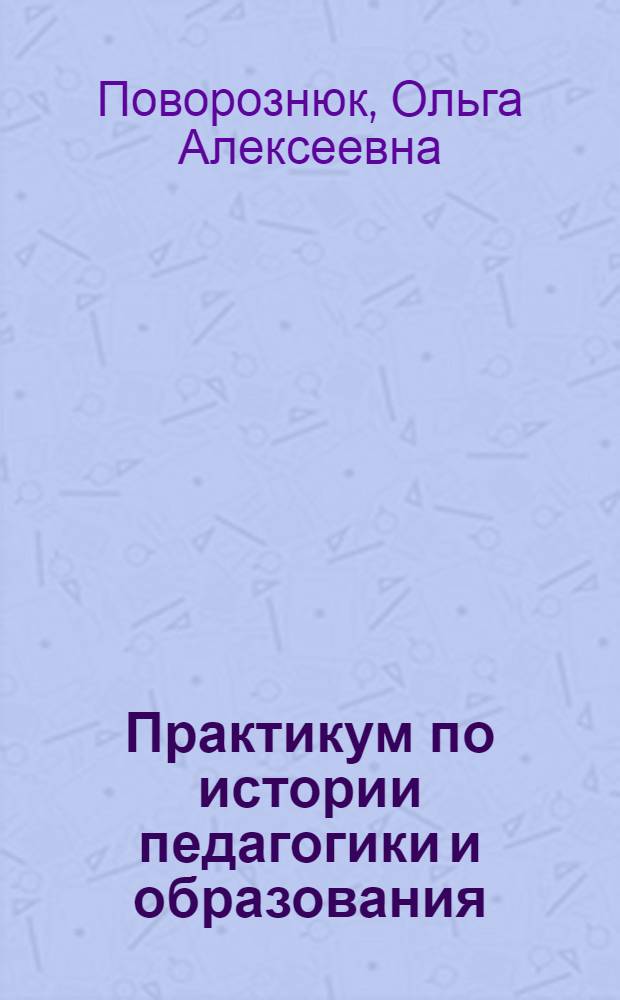 Практикум по истории педагогики и образования : учебное пособие для студентов, обучающихся по специальностям и направлениям области 050000 "Образование и педагогика"