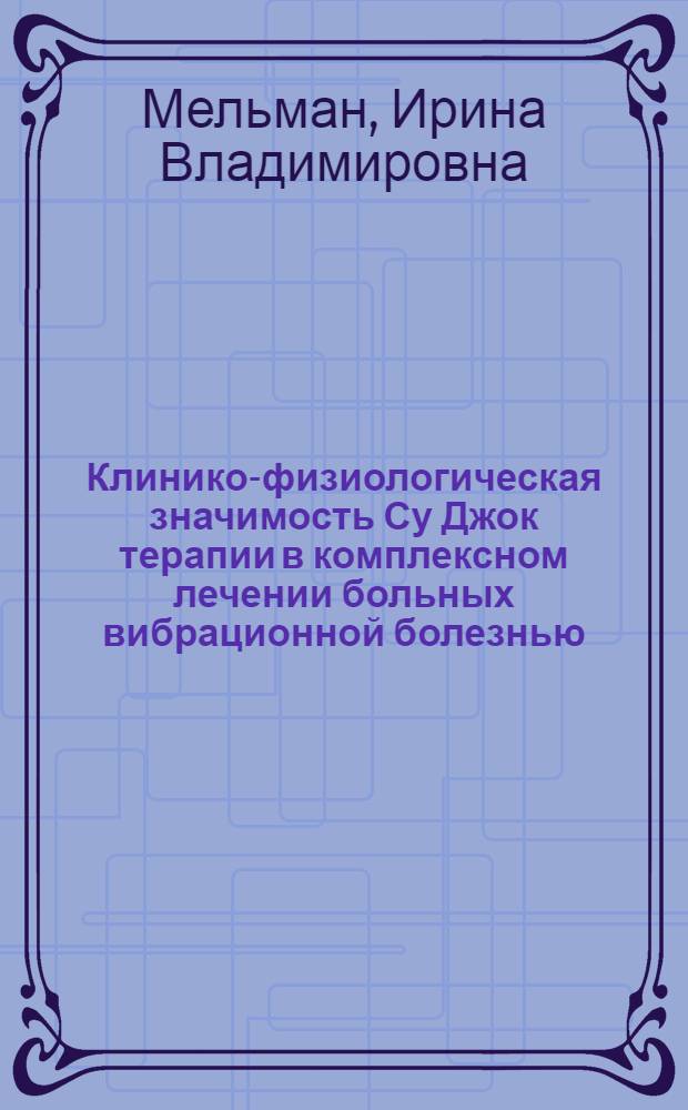 Клинико-физиологическая значимость Су Джок терапии в комплексном лечении больных вибрационной болезнью : автореферат диссертации на соискание ученой степени к.м.н. : специальность 14.00.05