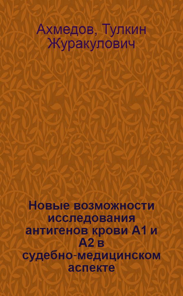Новые возможности исследования антигенов крови А1 и А2 в судебно-медицинском аспекте : автореферат диссертации на соискание ученой степени кандидата медицинских наук : специальность 14.00.24