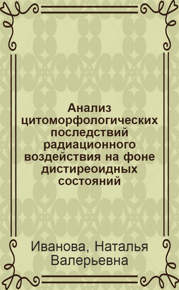 Анализ цитоморфологических последствий радиационного воздействия на фоне дистиреоидных состояний : автореферат диссертации на соискание ученой степени к.м.н. : специальность 14.00.23 : специальность 14.00.16