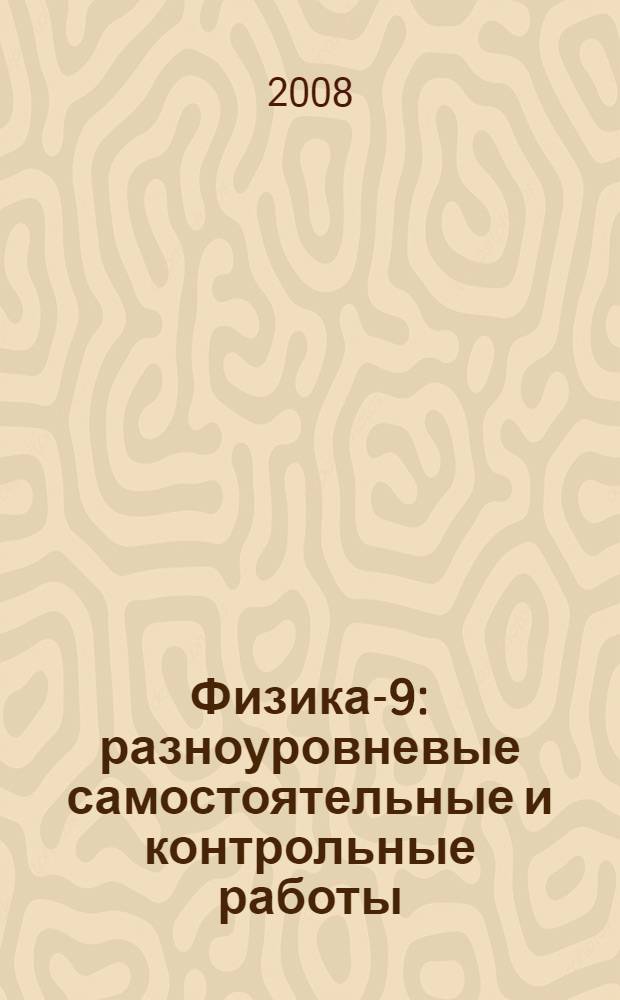 Физика-9 : разноуровневые самостоятельные и контрольные работы