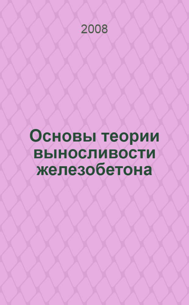 Основы теории выносливости железобетона : монография