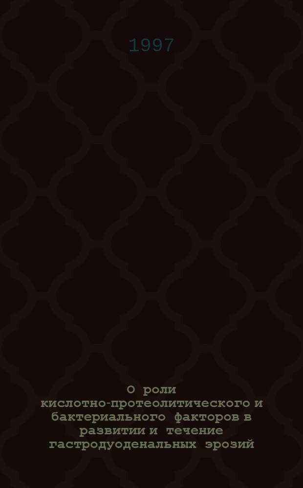 О роли кислотно-протеолитического и бактериального факторов в развитии и течение гастродуоденальных эрозий : автореферат диссертации на соискание ученой степени к.м.н. : специальность 14.00.05