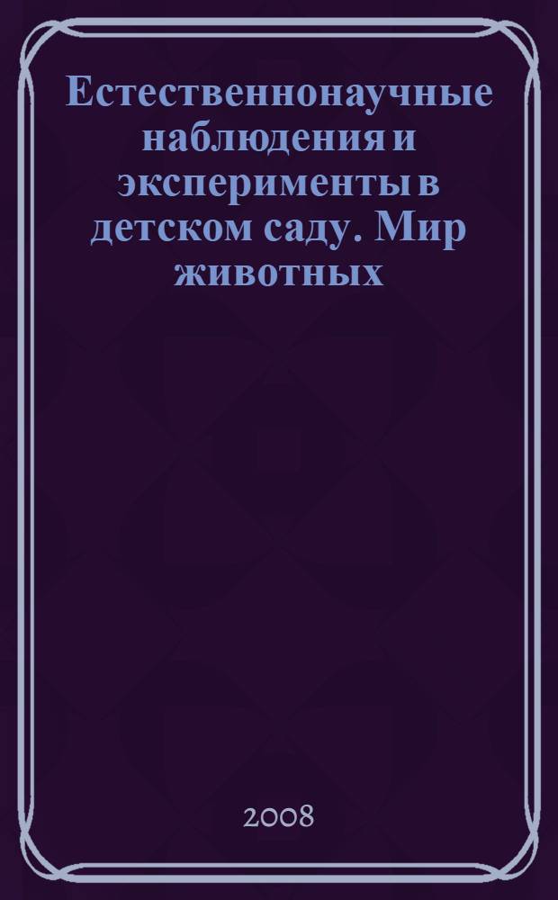 Естественнонаучные наблюдения и эксперименты в детском саду. Мир животных : учебно-методическое пособие : в 3 ч
