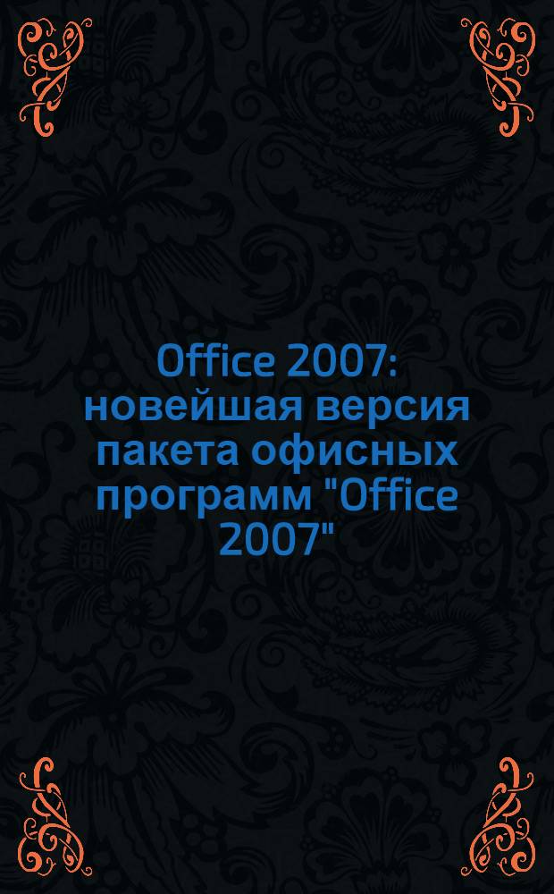 Office 2007 : новейшая версия пакета офисных программ "Office 2007"