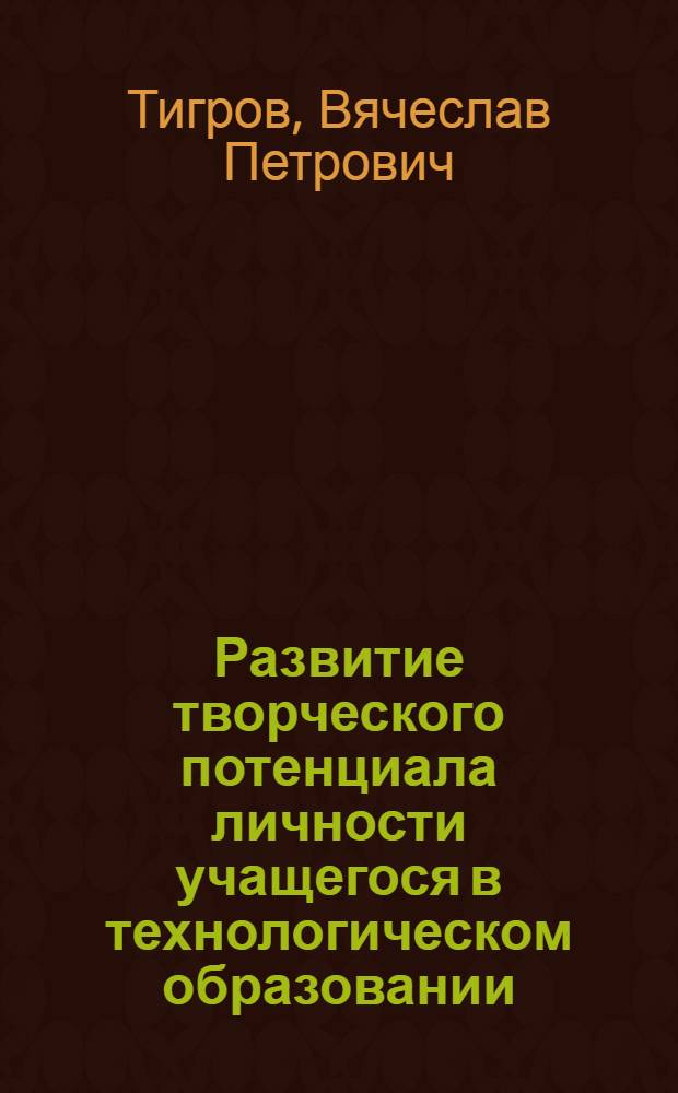 Развитие творческого потенциала личности учащегося в технологическом образовании : автореф. дис. на соиск. учен. степ. д-ра пед. наук : специальность 13.00.01 <Общ. педагогика, история педагогики и образования>