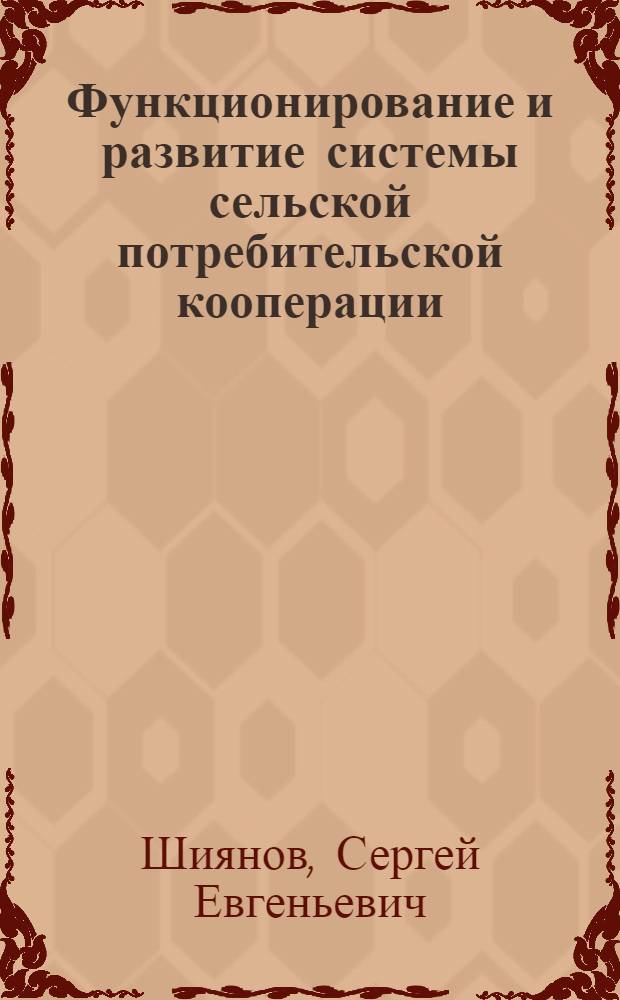 Функционирование и развитие системы сельской потребительской кооперации : (на материалах кредитных кооперативов) : автореф. дис. на соиск. учен. степ. канд. экон. наук : специальность 08.00.05 <Экономика и упр. нар. хоз-вом>