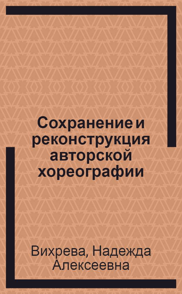 Сохранение и реконструкция авторской хореографии : (методы фиксации и расшифровки) : автореф. дис. на соиск. учен. степ. канд. искусствоведения : специальность 17.00.01 <Театр. искусство>