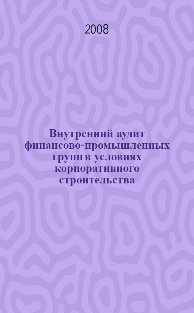 Внутренний аудит финансово-промышленных групп в условиях корпоративного строительства : автореф. дис. на соиск. учен. степ. канд. экон. наук : специальность 08.00.12 <Бухгалт. учет, статистика>
