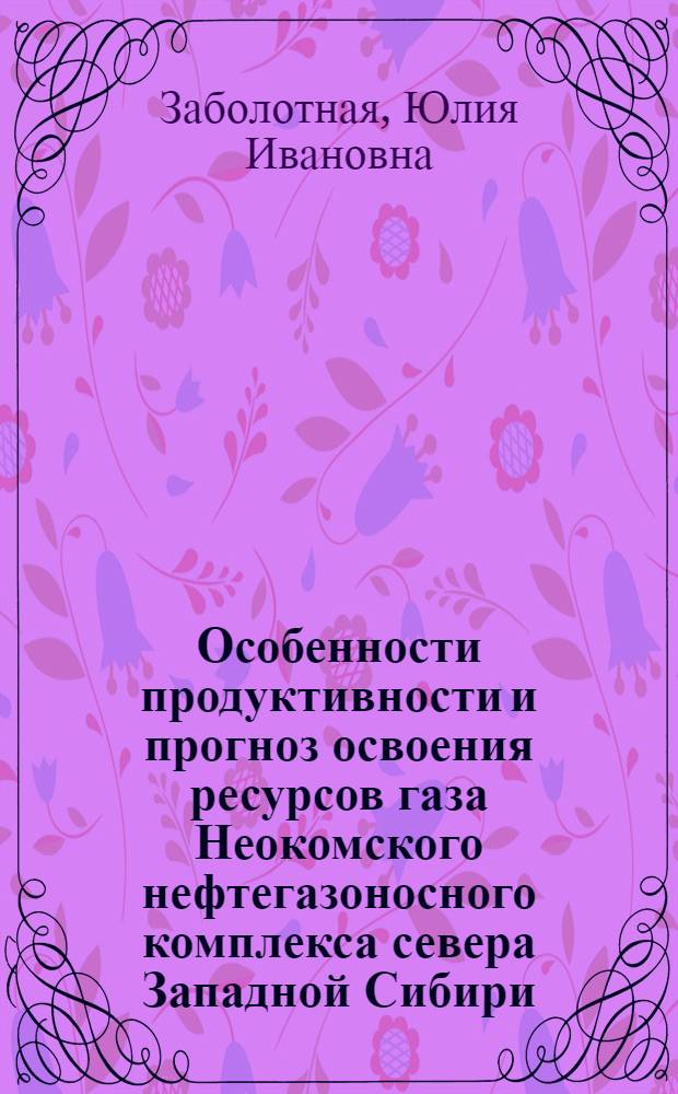 Особенности продуктивности и прогноз освоения ресурсов газа Неокомского нефтегазоносного комплекса севера Западной Сибири : автореф. дис. на соиск. учен. степ. канд. геол.-минерал наук : специальность 25.00.12 <Геология, поиски и разведка горючих ископаемых>