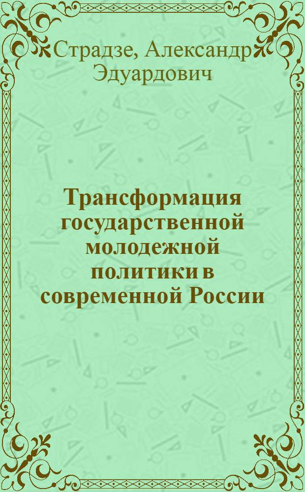 Трансформация государственной молодежной политики в современной России : автореф. дис. на соиск. учен. степ. канд. социол. наук : специальность 22.00.04 <Соц. структура, соц. ин-ты и процессы>